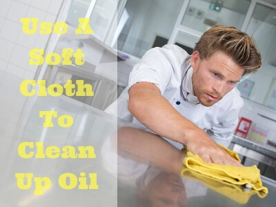 Use A Soft Cloth To Clean Up Oil